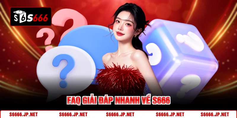 FAQ giải đáp nhanh về S666